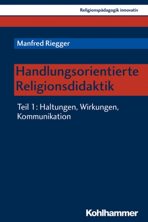 Riegger, Manfred. Handlungsorientierte Religionsdidaktik 01 - Teil 1: Haltungen, Wirkungen, Kommunikation. Kohlhammer W., 2019.