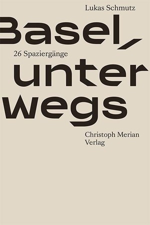 Schmutz, Lukas. Basel, unterwegs - 26 Spaziergänge. Merian, Christoph Verlag, 2022.