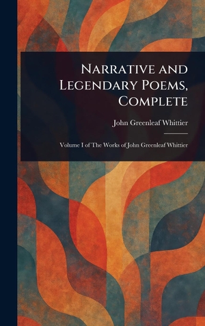 Whittier, John Greenleaf. Narrative and Legendary Poems, Complete. Creative Media Partners, LLC, 2025.
