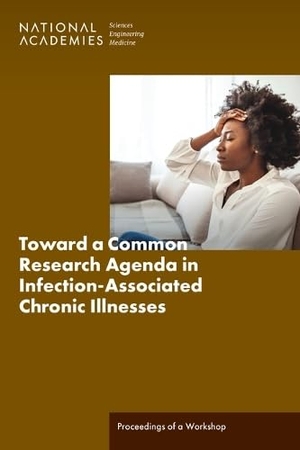 National Academies of Sciences Engineering and Medicine / Health And Medicine Division et al. Toward a Common Research Agenda in Infection-Associated Chronic Illnesses - Proceedings of a Workshop. National Academies Press, 2024.