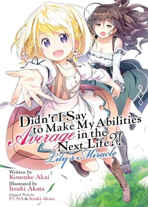 Funa. Didn't I Say to Make My Abilities Average in the Next Life?! Lily's Miracle (Light Novel). Seven Seas Entertainment, 2021.