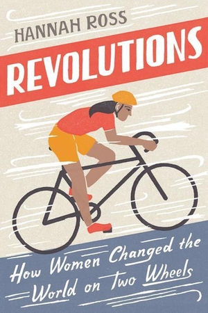Ross, Hannah. Revolutions - How Women Changed the World on Two Wheels. PLUME, 2020.