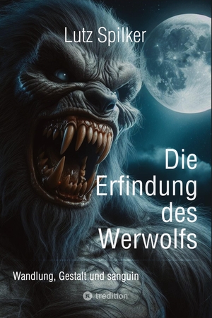 Spilker, Lutz. Die Erfindung des Werwolfs - Wandlung, Gestalt und sanguin. tredition, 2024.