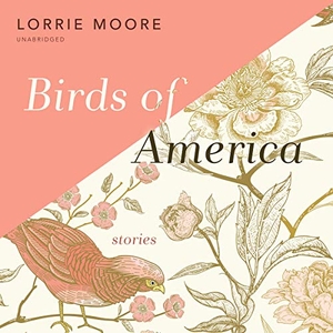 Moore, Lorrie. Birds of America: Stories. Blackstone Publishing, 2019.
