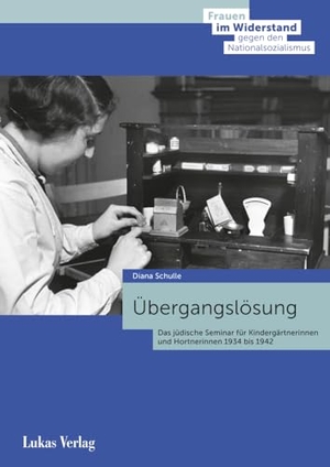 Schulle, Diana. Übergangslösung - Das jüdische Seminar für Kindergärtnerinnen und Hortnerinnen 1934-1942. Lukas Verlag, 2025.