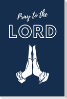 Pray To The LORD