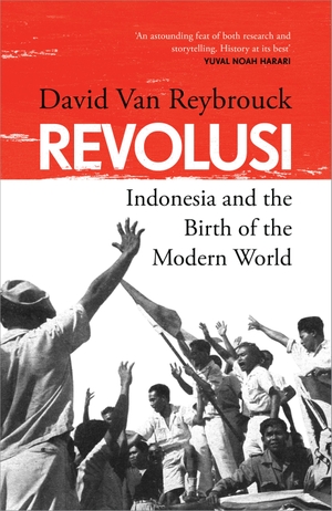 Reybrouck, David van. Revolusi - Indonesia and the Birth of the Modern World. Random House UK Ltd, 2024.