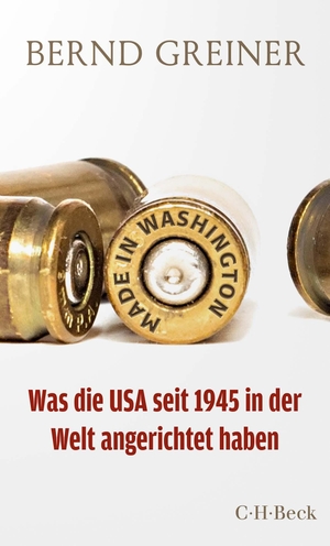 Greiner, Bernd. Made in Washington - Was die USA seit 1945 in der Welt angerichtet haben. C.H. Beck, 2023.