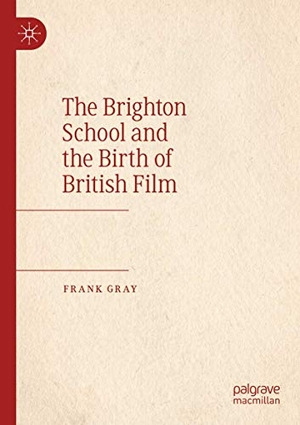 Gray, Frank. The Brighton School and the Birth of British Film. Springer International Publishing, 2020.