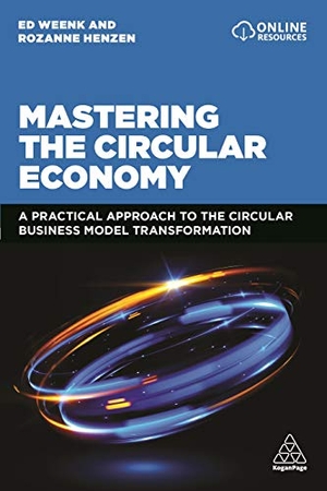 Weenk, Ed / Rozanne Henzen. Mastering the Circular Economy - A Practical Approach to the Circular Business Model Transformation. Kogan Page, 2021.