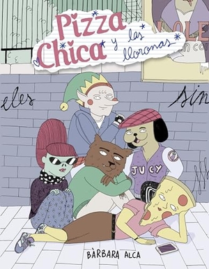 Alca, Bárbara. PizzaChica y las lloronas. Sapristi, 2019.