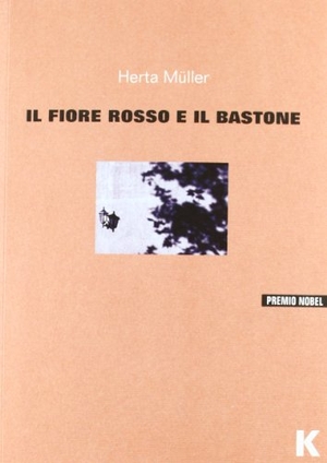 Müller, Herta. Il fiore rosso e il bastone. , 2012.