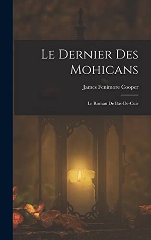 Cooper, James Fenimore. Le dernier des mohicans - Le roman de Bas-de-cuir. Legare Street Press, 2022.