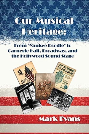 Evans, Mark. Our Musical Heritage - From "Yankee Doodle" to Carnegie Hall, Broadway, and the Hollywood Sound Stage. Touchladybirdlucky Studios, 2017.