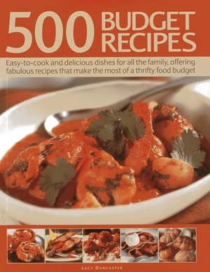Doncaster, Lucy. 500 Budget Recipes - Easy-to-cook and Delicious Dishes for All the Family, Offering Fabulous Recipes That Make the Most of a Thrifty Food Budget. Anness Publishing, 2016.
