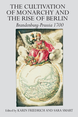 Friedrich, Karin. The Cultivation of Monarchy and the Rise of Berlin - Brandenburg-Prussia 1700. Taylor & Francis Ltd, 2024.