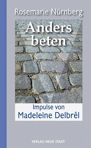 Nürnberg, Rosemarie. Anders beten - Impulse von Madelene Delbrêl. Neue Stadt Verlag GmbH, 2015.