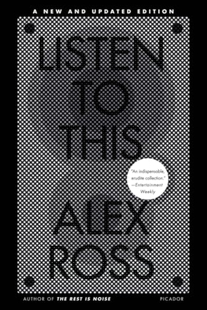 Ross, Alex. Listen to This. St. Martin's Press, 2011.