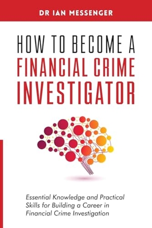 Messenger. How to Become a Financial Crime Investigator - Essential Knowledge and Practical Skills for Building a Career in Financial Crime Investigation. Sherman Press, 2025.