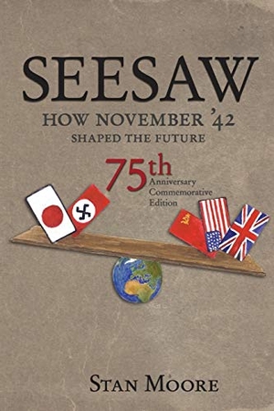 Moore, Stan. Seesaw, How November '42 Shaped the Future - 75th Anniversary Commemorative. Adit & Stope, 2017.