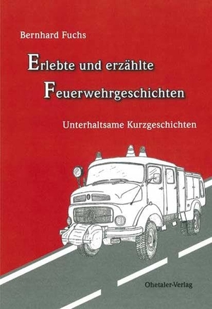 Fuchs, Bernhard. Erlebte und erzählte Feuerwehrgeschichten - Unterhaltsame Kurzgeschichten. Ohetaler-Verlag, 2009.