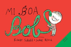 Bloch, Serge / Randy Siegel. Mi boa Bob. Editorial Juventud, S.A., 2013.