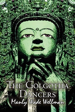 Wellman, Manly Wade. The Golgotha Dancers by Manly Wade Wellman, Fiction, Classics, Fantasy, Horror. Alan Rodgers Books LLC, 2011.