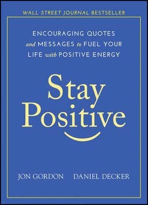 Decker, Daniel / Jon Gordon. Stay Positive - Encouraging Quotes and Messages to Fuel Your Life with Positive Energy. John Wiley & Sons Inc, 2019.