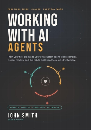 Smith, John. Working With AI Agents - A Practical Guide to Claude for Everyday Life and Work, From Your First Prompt to Your Own Custom Agent. Independently published, 2026.