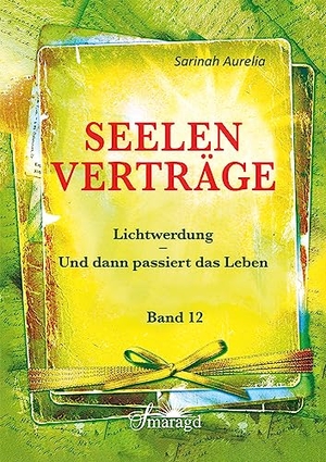 Aurelia, Sarinah. Seelenverträge Band 12 - Lichtwerdung - Und dann passiert das Leben. Smaragd Verlag, 2017.