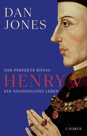 Jones, Dan. Henry V - Der perfekte König. Ein gnadenloses Leben. C.H. Beck, 2026.