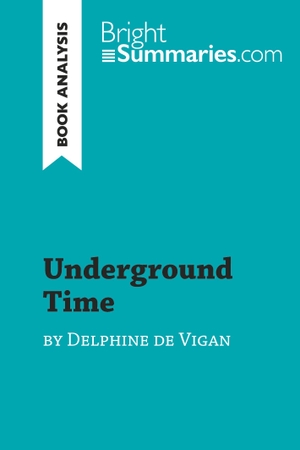 Bright Summaries. Underground Time by Delphine de Vigan (Book Analysis) - Detailed Summary, Analysis and Reading Guide. BrightSummaries.com, 2017.