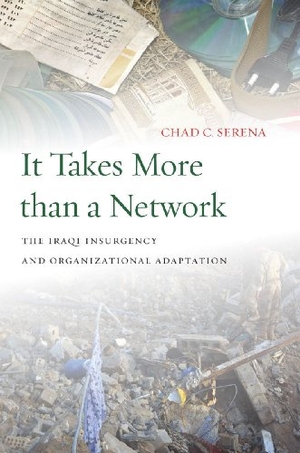 Serena, Chad C. It Takes More Than a Network - The Iraqi Insurgency and Organizational Adaptation. Stanford University Press, 2014.
