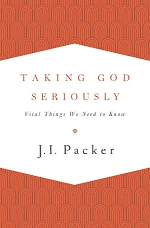 Packer, J. I.. Taking God Seriously - Vital Things We Need to Know. Crossway Books, 2013.
