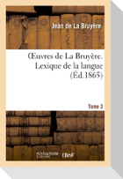 Oeuvres de la Bruyère. Tome 3 Lexique de la Langue 2eme Partie