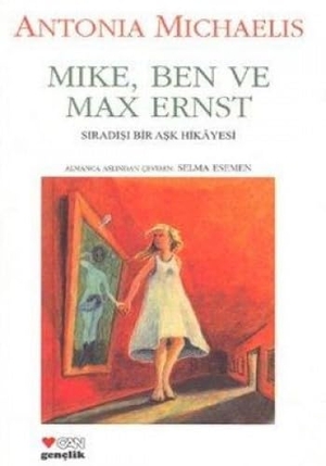 Michaelis, Antonia. Mike, Ben ve Max Ernst; Siradisi Bir Ask Hikayesi - Siradisi Bir Ask Hikayesi. Can Yayinlari, 2000.