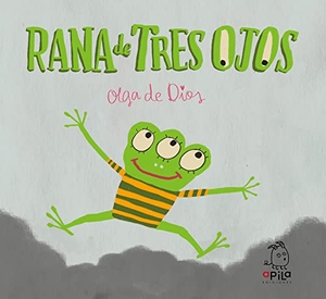 Garrido, Raquel / Dios Ruiz, Olga De et al. Rana de tres ojos. Apila Ediciones, 2017.