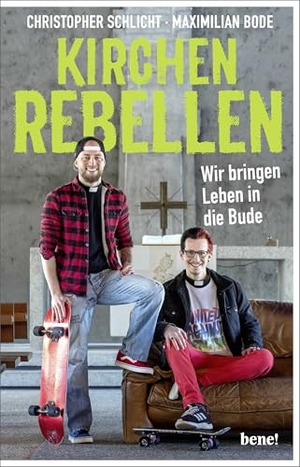 Schlicht, Christopher / Maximilian Bode. Kirchenrebellen - Wir bringen Leben in die Bude. bene!, 2021.