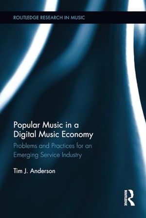 Anderson, Tim. Popular Music in a Digital Music Economy - Problems and Practices for an Emerging Service Industry. Routledge, 2014.