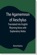 The Agamemnon Of Aeschylus; Translated Into English Rhyming Verse With Explanatory Notes