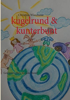 Wiesmann, Christina. kugelrund & kunterbunt - Gereimtes gibt's für jede Stund!. Books on Demand, 2013.