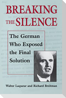 Breaking the Silence: The German Who Exposed the Final Solution.