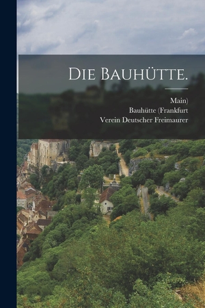 Freimaurer, Verein Deutscher / (Frankfurt, Bauhütte et al. Die Bauhütte.. Legare Street Press, 2022.