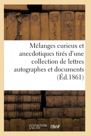 Asselineau, Charles. Mélanges curieux et anecdotiques tirés d'une collection de lettres autographes et - documents historiques ayant appartenu à M. Fossé-Darcosse,. Hachette Livre, 2018.