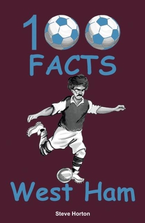Horton, Steve. 100 Facts - West Ham. Wymer Publishing, 2018.