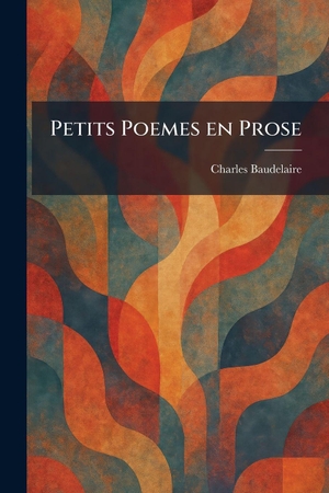 Baudelaire, Charles. Petits Poemes En Prose. British Library, Historical Print Editions, 2026.