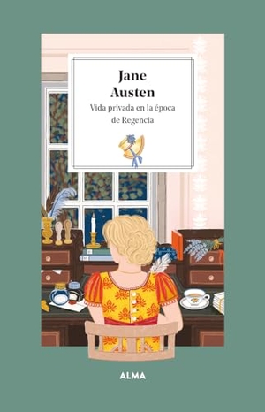 Austen, Jane / Laura Manzanera. Jane Austen - Vida Privada En La Época de la Regencia / Private Life in the Regency Era. Editorial Alma, 2024.