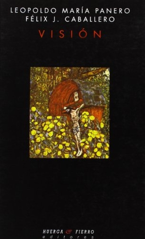 Panero, Leopoldo María / Caballero Falcón, Félix Javier et al. Visión. Huerga y Fierro Editores, 2006.