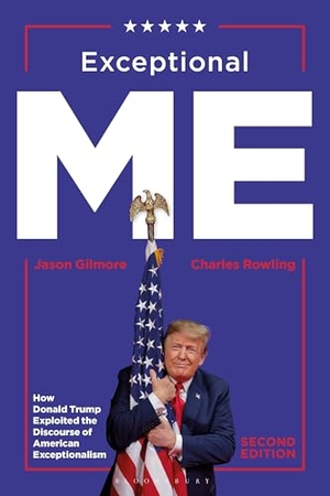 Gilmore, Jason / Charles Rowling. Exceptional Me, Second Edition - How Donald Trump Exploited the Discourse of American Exceptionalism. Bloomsbury Academic, 2026.