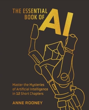 Rooney, Anne. The Essential Book of AI - Master the Mysteries of Artificial Intelligence in 12 Short Chapters. Arcturus Publishing Ltd, 2025.